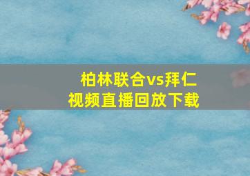 柏林联合vs拜仁视频直播回放下载