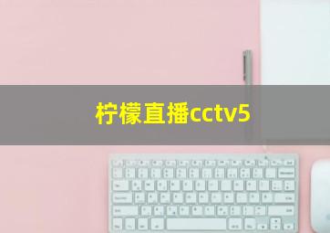 柠檬直播cctv5