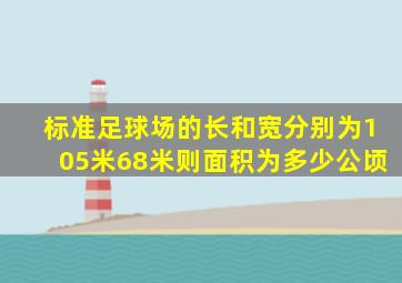 标准足球场的长和宽分别为105米68米则面积为多少公顷