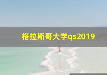 格拉斯哥大学qs2019