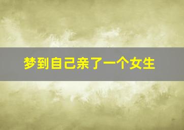 梦到自己亲了一个女生