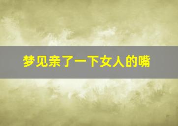 梦见亲了一下女人的嘴