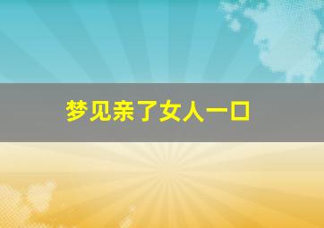 梦见亲了女人一口