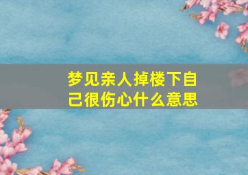 梦见亲人掉楼下自己很伤心什么意思