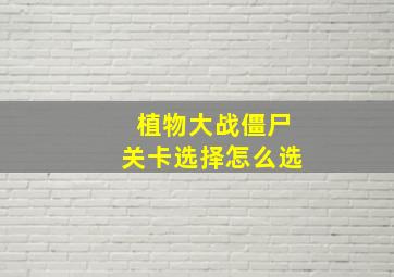 植物大战僵尸关卡选择怎么选