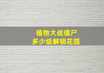 植物大战僵尸多少级解锁花园