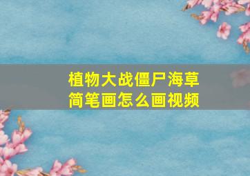 植物大战僵尸海草简笔画怎么画视频