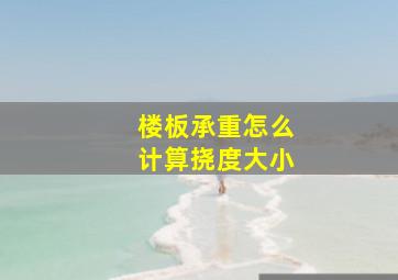 楼板承重怎么计算挠度大小