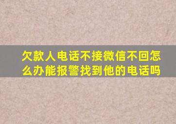 欠款人电话不接微信不回怎么办能报警找到他的电话吗