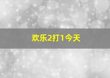 欢乐2打1今天