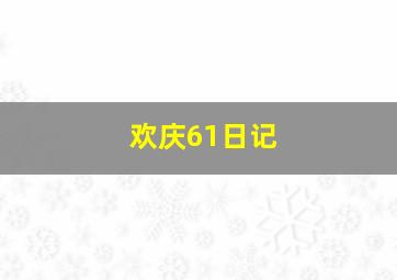 欢庆61日记