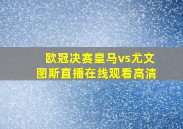 欧冠决赛皇马vs尤文图斯直播在线观看高清