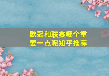 欧冠和联赛哪个重要一点呢知乎推荐