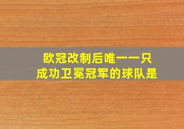 欧冠改制后唯一一只成功卫冕冠军的球队是