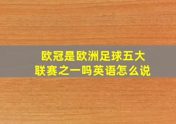 欧冠是欧洲足球五大联赛之一吗英语怎么说