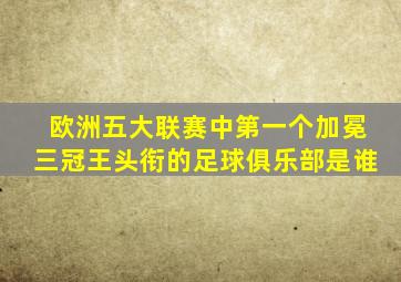 欧洲五大联赛中第一个加冕三冠王头衔的足球俱乐部是谁