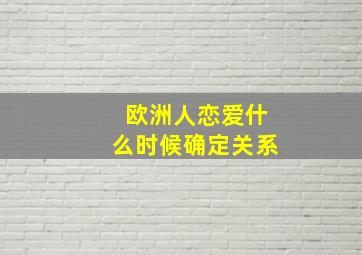 欧洲人恋爱什么时候确定关系