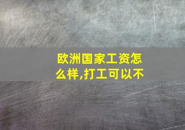 欧洲国家工资怎么样,打工可以不