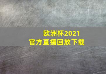 欧洲杯2021官方直播回放下载