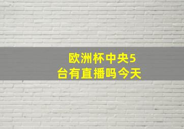 欧洲杯中央5台有直播吗今天