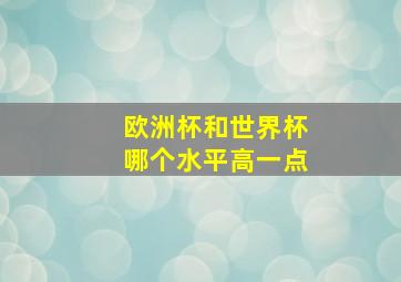 欧洲杯和世界杯哪个水平高一点