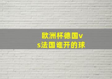 欧洲杯德国vs法国谁开的球