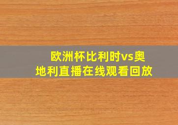 欧洲杯比利时vs奥地利直播在线观看回放