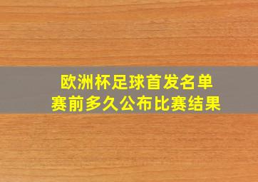 欧洲杯足球首发名单赛前多久公布比赛结果