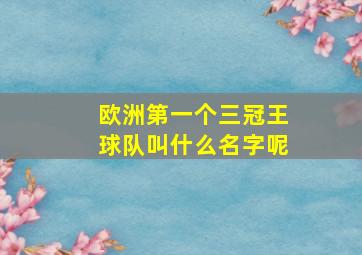 欧洲第一个三冠王球队叫什么名字呢