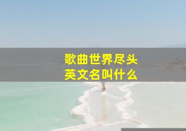 歌曲世界尽头英文名叫什么