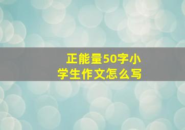 正能量50字小学生作文怎么写