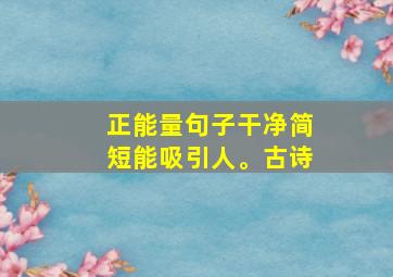 正能量句子干净简短能吸引人。古诗