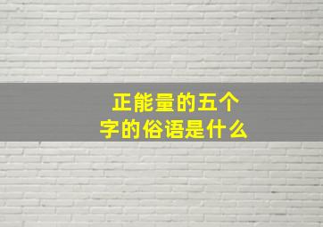 正能量的五个字的俗语是什么