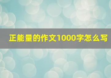 正能量的作文1000字怎么写