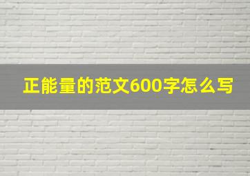 正能量的范文600字怎么写