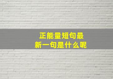 正能量短句最新一句是什么呢