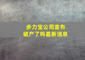 步力宝公司宣布破产了吗最新消息