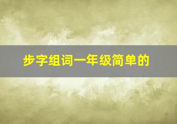 步字组词一年级简单的