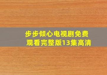 步步倾心电视剧免费观看完整版13集高清