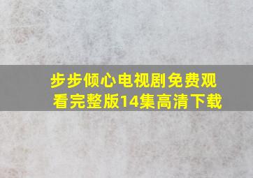 步步倾心电视剧免费观看完整版14集高清下载