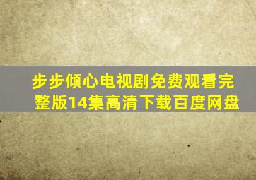 步步倾心电视剧免费观看完整版14集高清下载百度网盘