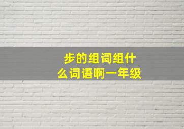 步的组词组什么词语啊一年级