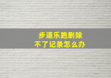 步道乐跑删除不了记录怎么办