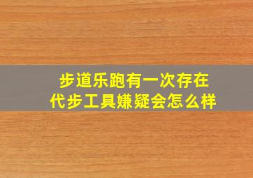 步道乐跑有一次存在代步工具嫌疑会怎么样