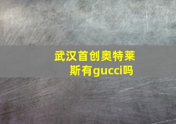 武汉首创奥特莱斯有gucci吗