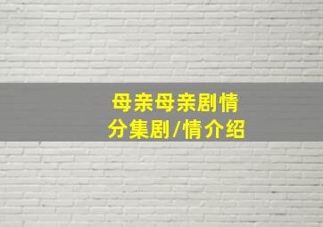 母亲母亲剧情分集剧/情介绍