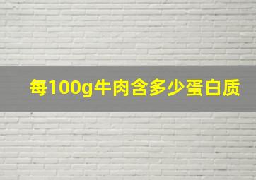 每100g牛肉含多少蛋白质