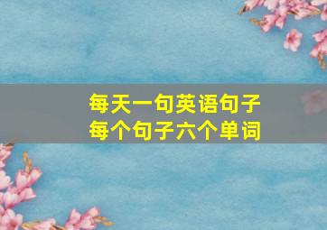 每天一句英语句子每个句子六个单词