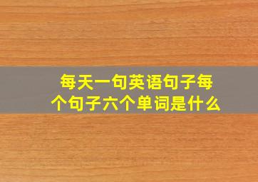 每天一句英语句子每个句子六个单词是什么