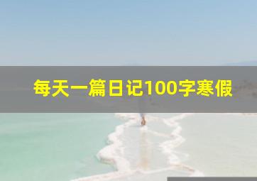 每天一篇日记100字寒假